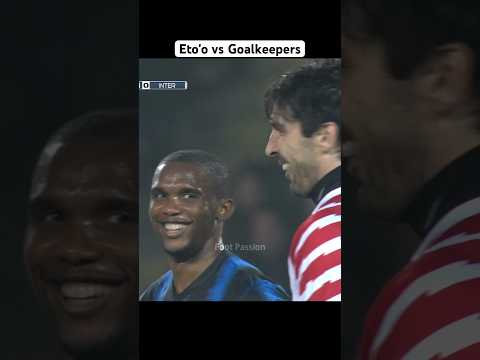 Eto‘o vs Goalkeepers