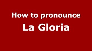 How to pronounce La Gloria