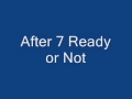 After 7 Ready or Not 