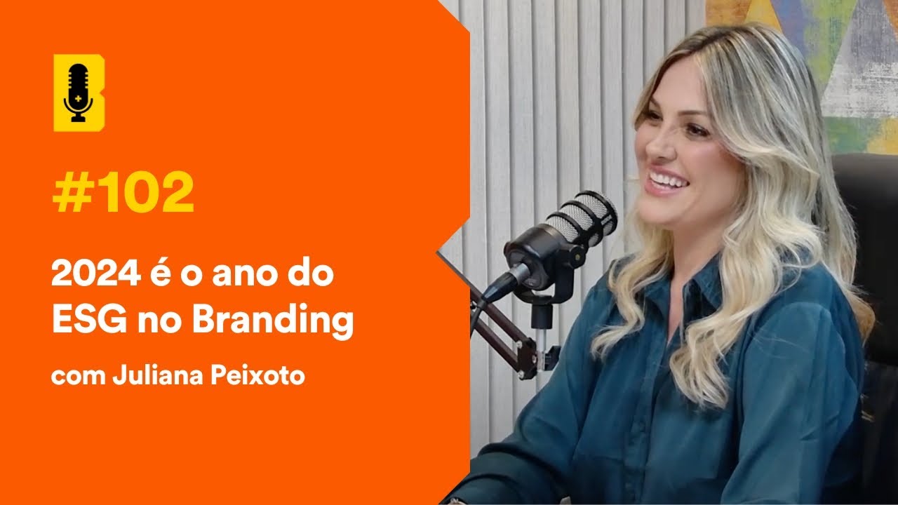 2024 é o ano do ESG no Branding (com Juliana Peixoto) - Branding Em Tudo Podcast #102