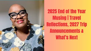 End of the Year Musing | 2027 Travel Plans & What’s Next
