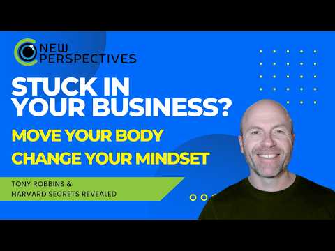 Stuck in Your Business? Move Your Body, Change Your Mindset &ndash; Tony Robbins + Harvard Secrets Revealed
