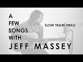 A Few Songs With Jeff Massey - Slow Train Drag