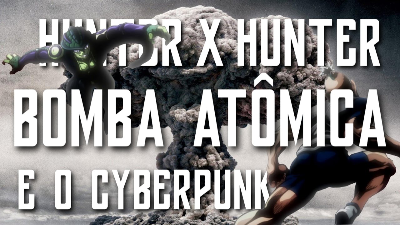 Bomba Atômica | Hunter X Hunter e o Cyberpunk