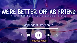 dependent  - keenan te (lirik terjemahan) i&#39;ll be honest were better off as friends