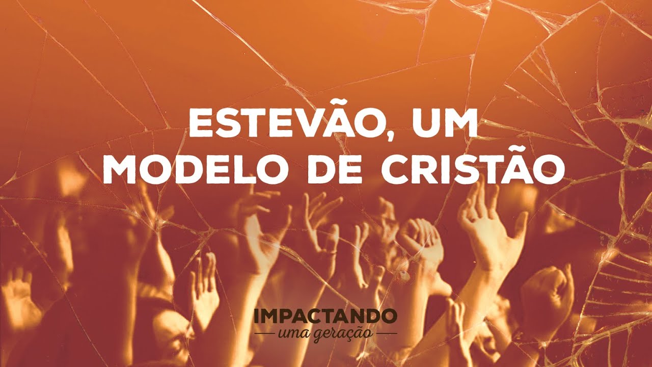 Impactando Uma Geração Estêvão Parte 1