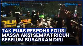 TAK PUAS DENGAN RESPONS POLISI! Massa Aksi Sempat Ricuh di Sudirman Sebelum Bubarkan Diri