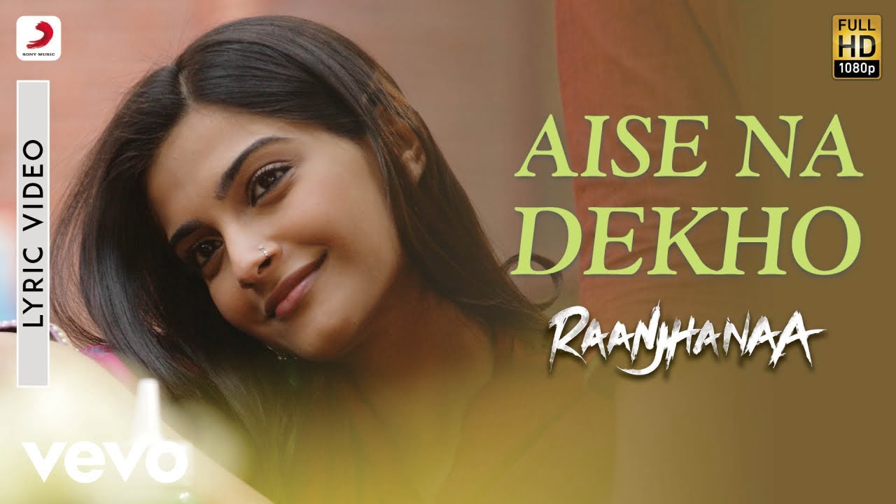 Aise Na Dekho Lyrics | Raanjhnaa | Dhanush, Sonam Kapoor | Neeti Mohan, Rashid Ali | A.R. Rahman