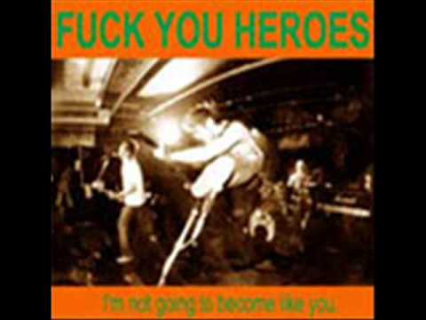 Fuck You Heroes - I'm Not Going To Become Like You