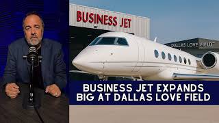 Business Jet Expands Big at Dallas Love Field