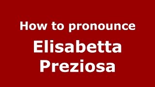 How to pronounce Elisabetta Preziosa