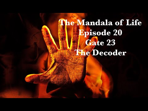 The Mandala of Life/ Episode 20/Gate 23/ The Decoder/ Assimilation