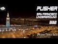 Pusher - San Francisco Underground 332 Uplifting ...