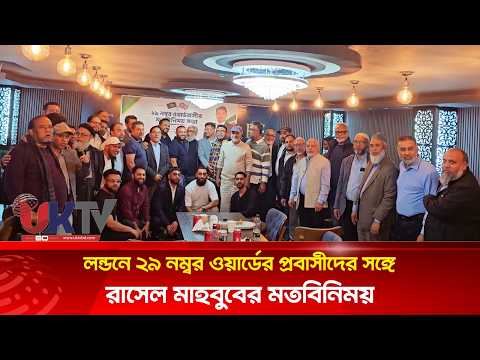 লন্ডনে ২৯ নম্বর ওয়ার্ডের প্রবাসীদের সঙ্গে রাসেল মাহবুবের মতবিনিময় | UKTVBD