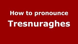 How to pronounce Tresnuraghes