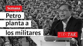 Tik tak: El presidente Petro planta a los militares | Tik Tak