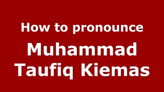 How to pronounce Muhammad Taufiq Kiemas