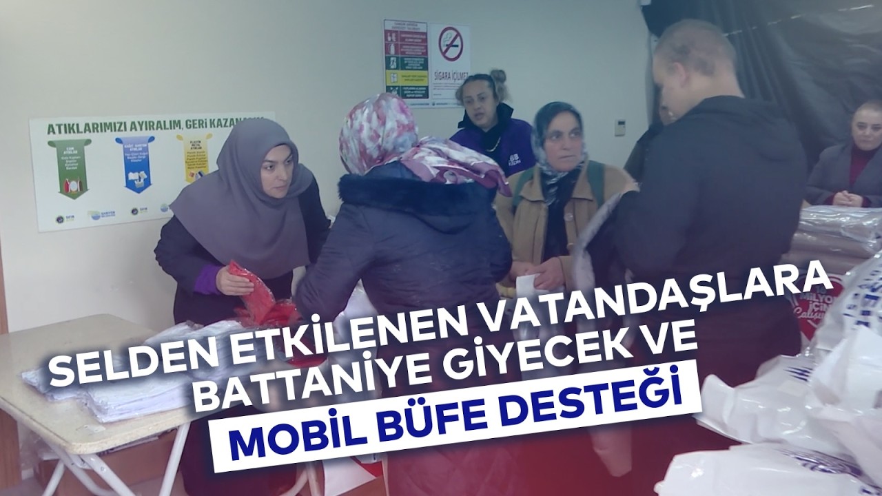 SELDEN ETKİLENEN VATANDAŞLARA BATTANİYE GİYECEK VE MOBİL BÜFE DESTEĞİ