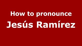 How to pronounce Jes&uacute;s Ram&iacute;rez