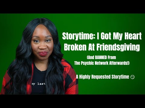 Storytime: I Got My Heart Broken At Friendsgiving (And Banned From The Psychic Network Afterwards)