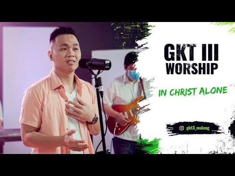 In Christ Alone - GKT 3 Worship | Lagu Rohani Kristen