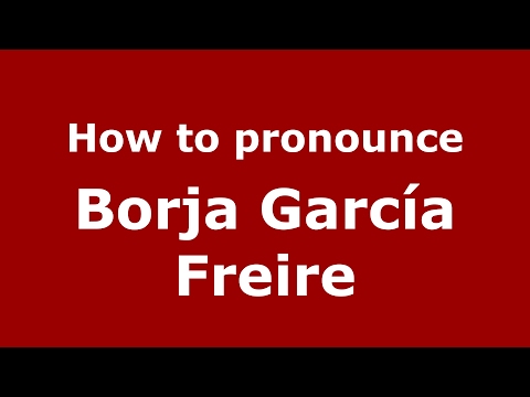 How to pronounce Borja García Freire (Spain/Spanish) - PronounceNames.com