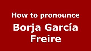 How to pronounce Borja García Freire