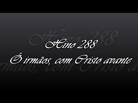 Hino 288 - Ó irmãos, com Cristo avante