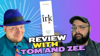 Irk Review with Tom & Zee