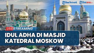 LIVE: Ribuan Umat Muslim Merayakan Idul Adha di Masjid Katedral Moskow