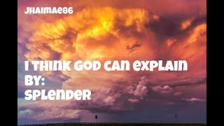 Splender - I Think God Can Explain ( lyric )