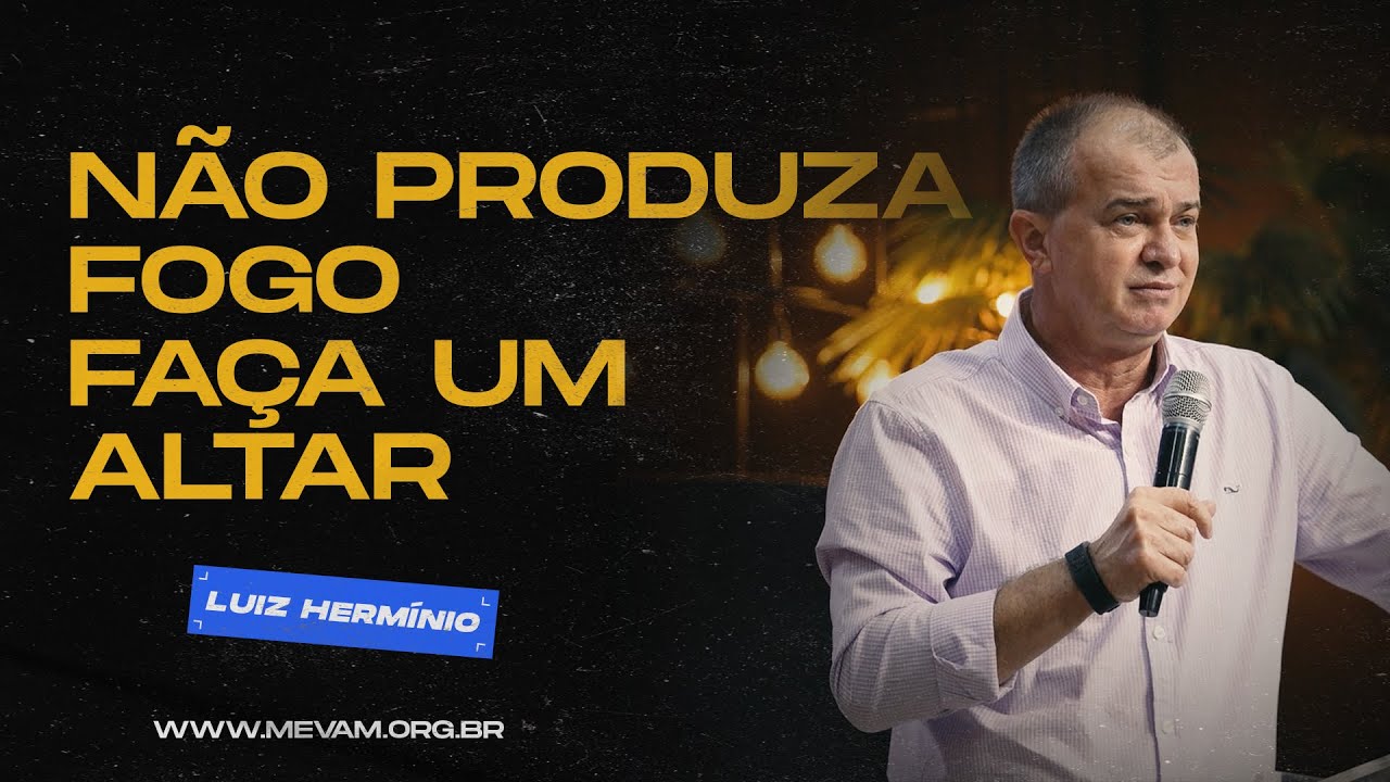 MEVAM OFICIAL - NÃO PRODUZA FOGO, FAÇA UM ALTAR - Luiz Hermínio
