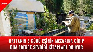 Haftanın 3 günü eşinin mezarına gidip dua ederek sevdiği kitapları okuyor