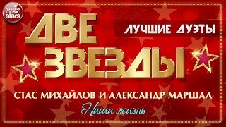 ДВЕ ЗВЕЗДЫ ✭ СТАС МИХАЙЛОВ И АЛЕКСАНДР МАРШАЛ — НАША ЖИЗНЬ