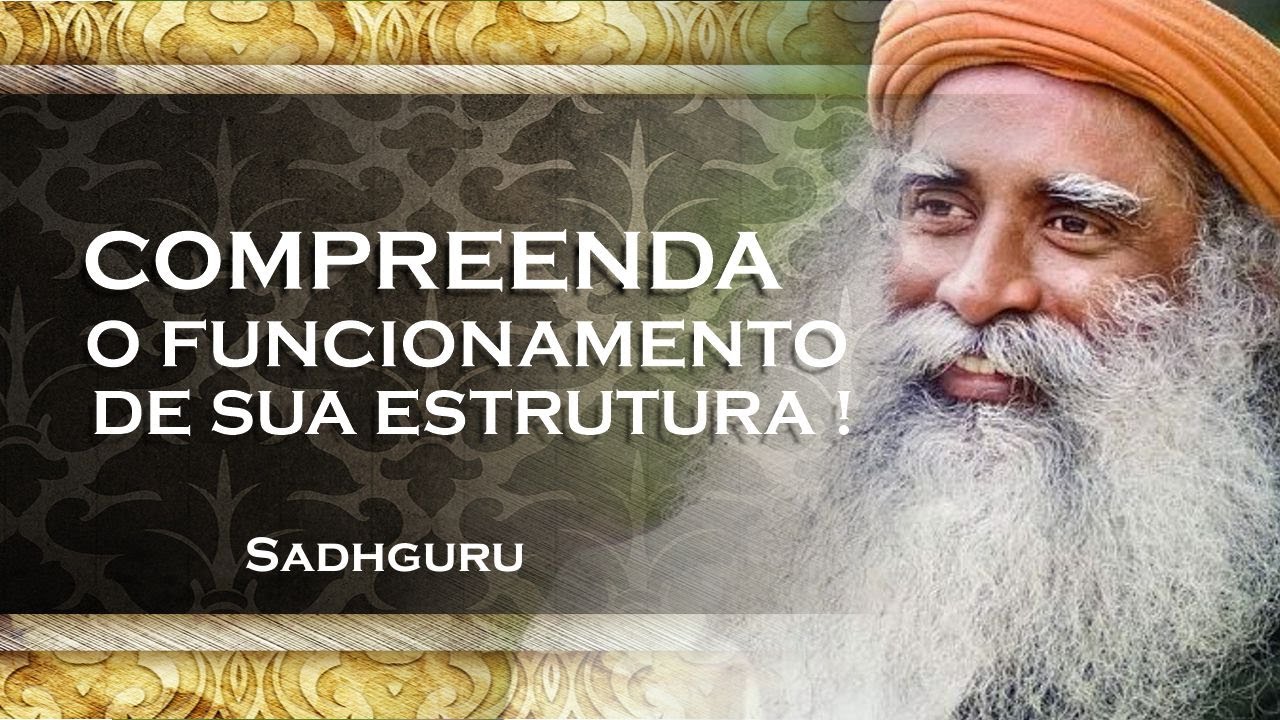 SADHGURU,  Como Funciona Nossa Estrutura Energética