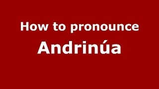 How to pronounce Andrinúa