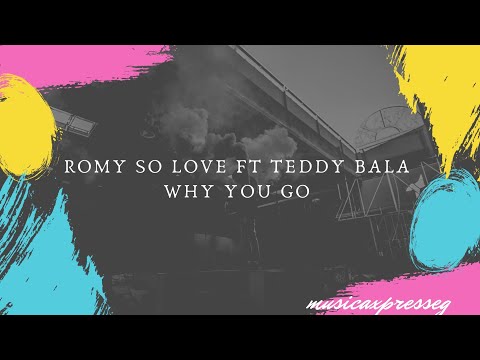 Romy so love ft Teddy bala - Why you go?