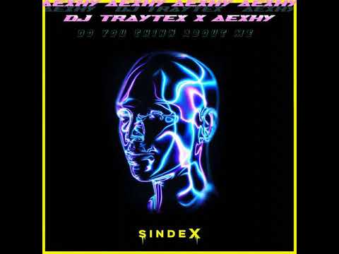 aexhy x DJ Traytex - Do You Think About Me [SINDEX029]