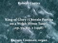 Robert Coates B 1954 King Of Glory Chorale Partita On A Welsh Hymn Tune Op 59 No 2 1998