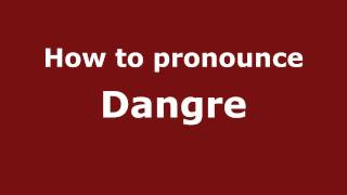 How to pronounce Dangre