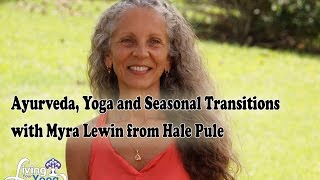 Ayurveda, Yoga and Seasonal Transitions with Myra Lewin from Hale Pule