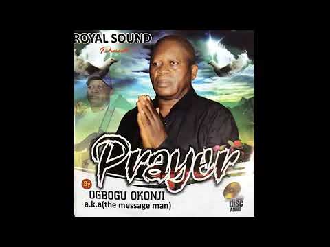 Ogbogu Okonji a.k.a the message man - Prayer