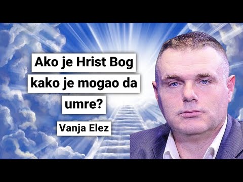 Ako je Hrist Bog kako je mogao da umre? -Vanja Elez