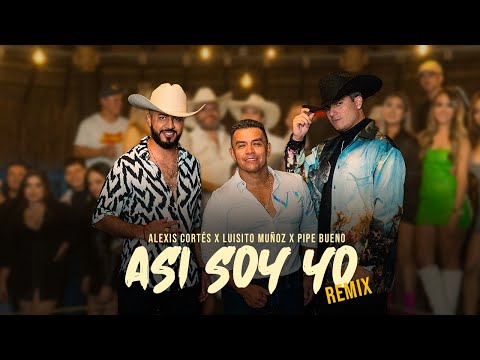 Asi Soy Yo (Remix) - Alexis Cortés @LuisitoMunozOficial @pipebuenoMUSIC | Video Oficial