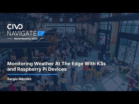 Monitoring Weather At The Edge With K3s and Raspberry Pi Devices with Sergio Méndez