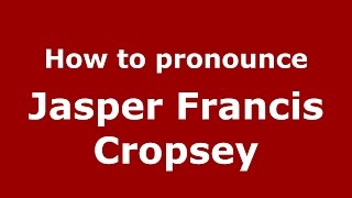 How to pronounce Jasper Francis Cropsey
