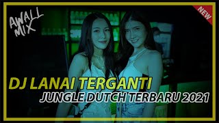 Download lagu DJ LANAI TERGANTI  || JUNGLE DUTCH TERBARU 2021 mp3
