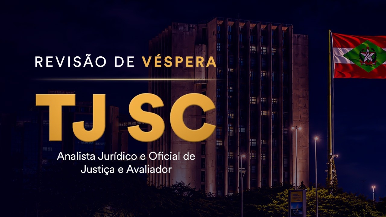 Revisão de Véspera TJ SC - Analista Jurídico e Oficial de Justiça e Avaliador