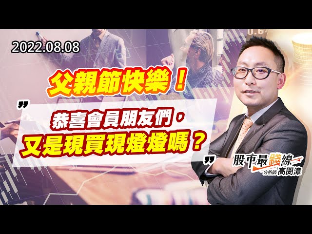 20220808《股市最錢線》#高閔漳 父親節快樂！恭喜會員朋友們，又是現買現燈燈嗎？