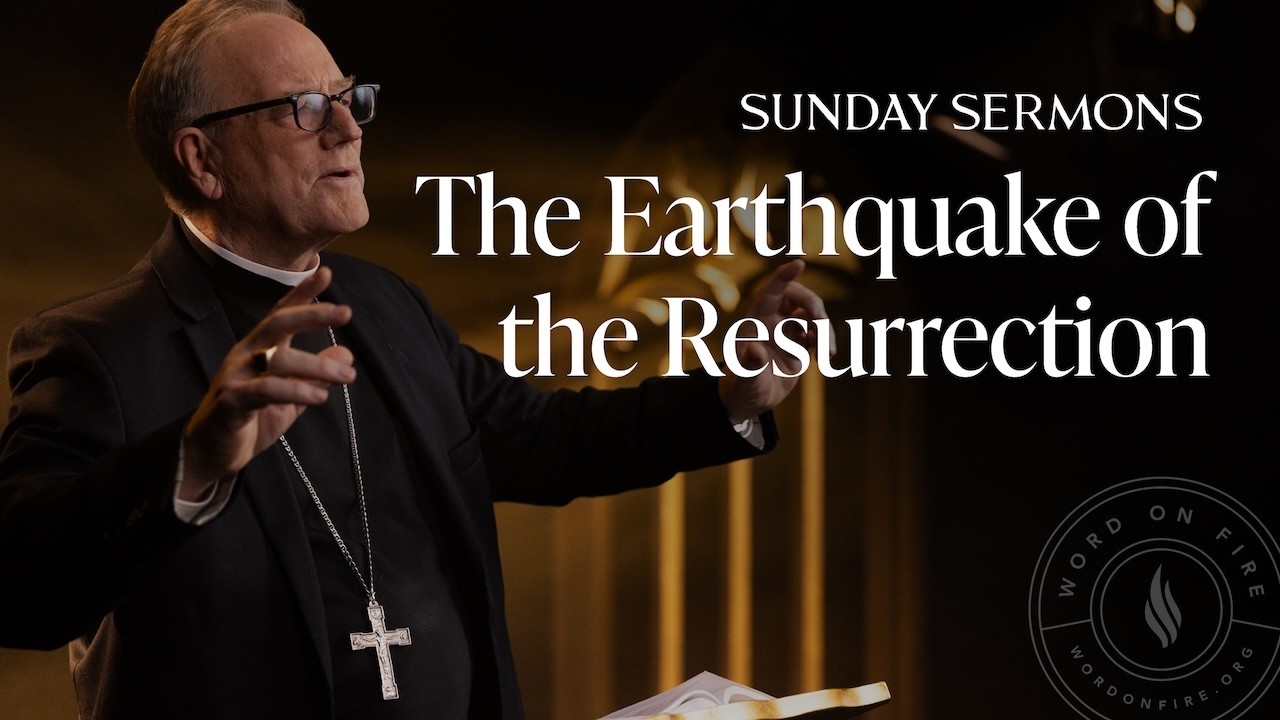 The Earthquake of the Resurrection - Bishop Barron's Sunday Sermon